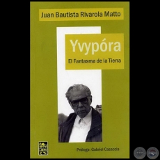 YVYPRA - EL FANTASMA DE LA TIERRA - Novela de JUAN BAUTISTA RIVAROLA MATTO - Ao 2007